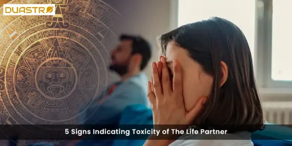 5 Signs Indicating Toxicity of The Life Partner